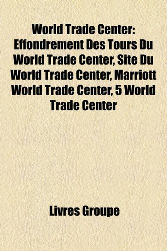 World Trade Center: Effondrement Des Tours Du World Trade Center, Site Du World Trade Center, Marriott World Trade Center, 5 World Trade C Books