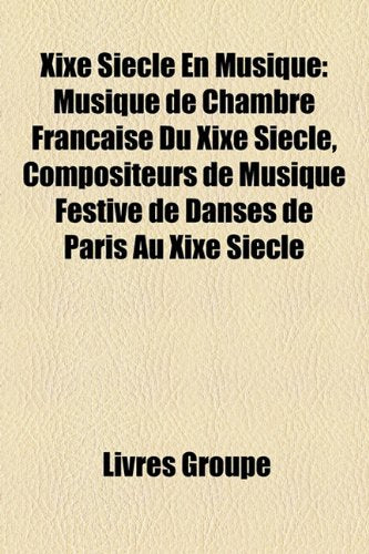 Xixe Sicle En Musique: Musique de Chambre Franaise Du Xixe Sicle, Compositeurs de Musique Festive de Danses de Paris Au Xixe Sicle Books