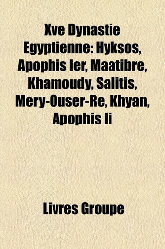 Xve Dynastie Gyptienne: Hykss, Apophis Ier, Matibr, Khamoudy, Salitis, Mery-Ouser-R, Khyan, Apophis II Books