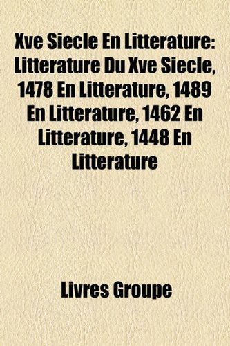 Xve Sicle En Littrature: Littrature Du Xve Sicle, 1478 En Littrature, 1489 En Littrature, 1462 En Littrature, 1448 En Littrature Books