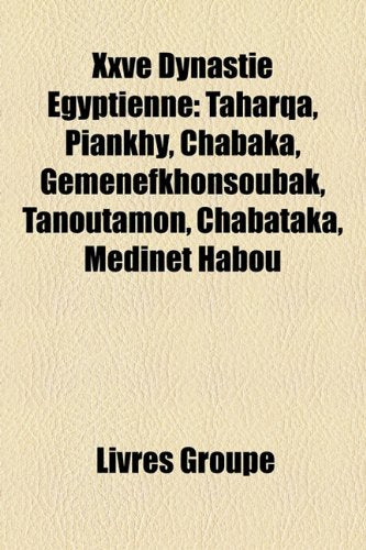 Xxve Dynastie Gyptienne: Taharqa, Pi[nkhy, Chabaka, Gemenefkhonsoubak, Tanoutamon, Chabataka, Mdinet Habou Books