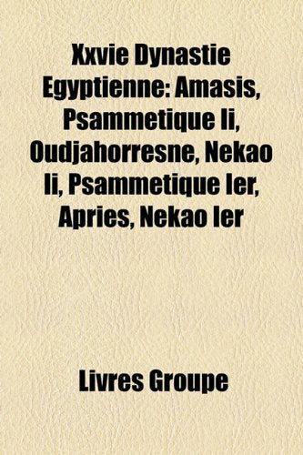 Xxvie Dynastie Gyptienne: Amasis, Psammtique II, Oudjahorresn, Nkao II, Psammtique Ier, Apris, Nkao Ier Books
