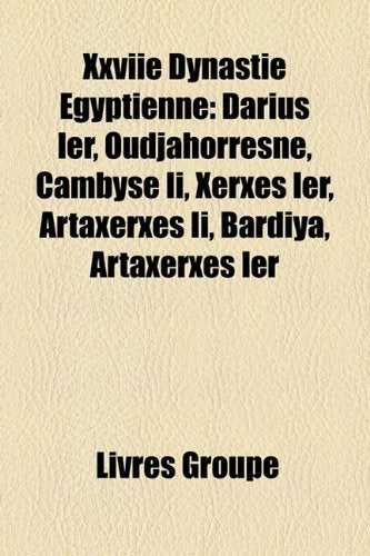 Xxviie Dynastie Gyptienne: Darius Ier, Oudjahorresn, Cambyse II, Xerxs Ier, Artaxerxs II, Bardiya, Artaxerxs Ier Books