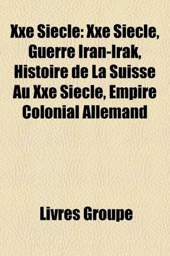 XX Sicle: Xxe Sicle, Guerre Iran-Irak, Histoire de La Suisse Au Xxe Sicle, Empire Colonial Allemand Books
