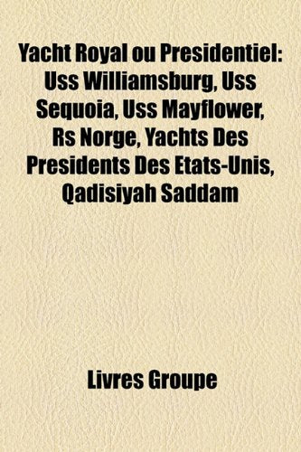 Yacht Royal Ou Prsidentiel: USS Williamsburg, USS Sequoia, USS Mayflower, RS Norge, Yachts Des Prsidents Des Tats-Unis, Qadisiyah Saddam Books