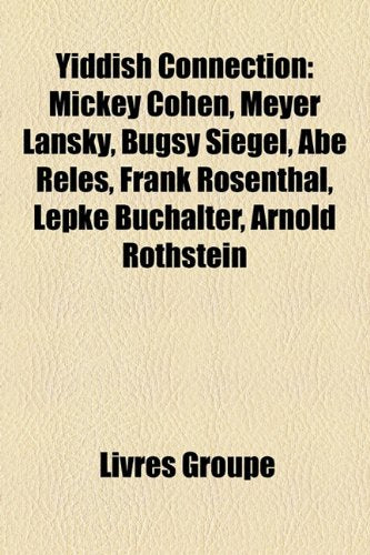 Yiddish Connection: Mickey Cohen, Meyer Lansky, Bugsy Siegel, Abe Reles, Frank Rosenthal, Lepke Buchalter, Arnold Rothstein Books