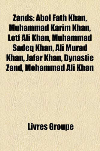 Zands: Abol Fath Khan, Muhammad Karim Kh[n, Lotf Ali Khan, Muhammad Sadeq Khan, Ali Mur[d Khan, Jafar Khan, Dynastie Zand, Mo Books