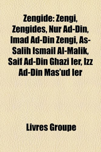 Zengide: Zengi, Zengides, Nur Ad-Din, Imad Ad-Din Zengi, As-Salih Ismail Al-Malik, Saif Ad-Din Ghazi Ier, Izz Ad-Din Mas'ud Ier Books