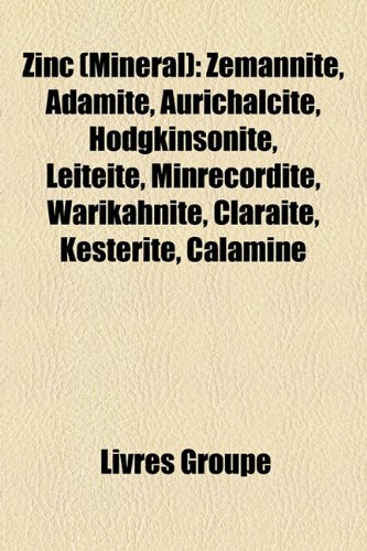 Zinc (Minral): Zemannite, Adamite, Aurichalcite, Hodgkinsonite, Leiteite, Minrecordite, Warikahnite, Claraite, Ksterite, Calamine Books