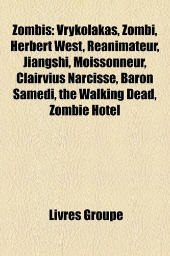 Zombis: Vrykolakas, Zombi, Herbert West, Ranimateur, Jiangshi, Moissonneur, Clairvius Narcisse, Baron Samedi, the Walking Dead Books