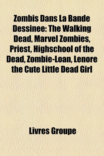 Zombis Dans La Bande Dessine: The Walking Dead, Marvel Zombies, Priest, Highschool of the Dead, Zombie-Loan, Lenore the Cute Little Dead Girl Books