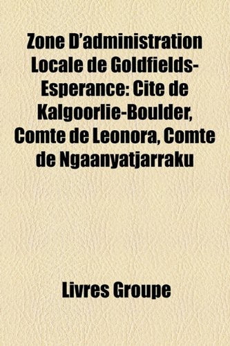 Zone D'Administration Locale de Goldfields-Esperance: Cit de Kalgoorlie-Boulder, Comt de Leonora, Comt de Ngaanyatjarraku Books