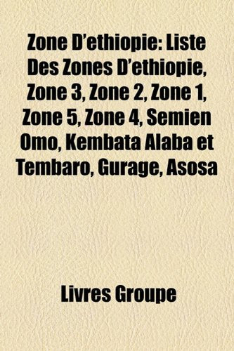 Zone D'Thiopie: Liste Des Zones D'Thiopie, Zone 3, Zone 2, Zone 1, Zone 5, Zone 4, Semien Omo, Kembata Alaba Et Tembaro, Gurage, Asosa Books
