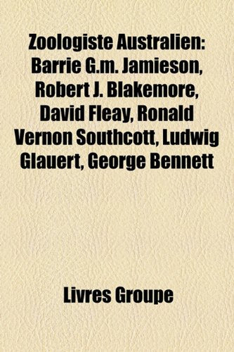 Zoologiste Australien: Barrie G.M. Jamieson, Robert J. Blakemore, David Fleay, Ronald Vernon Southcott, Ludwig Glauert, George Bennett Books
