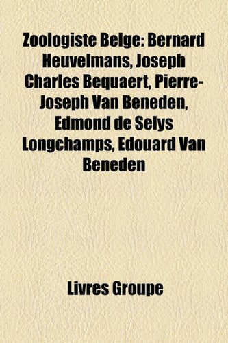 Zoologiste Belge: Bernard Heuvelmans, Joseph Charles Bequaert, Pierre-Joseph Van Beneden, Edmond de Slys Longchamps, Douard Van Beneden Books