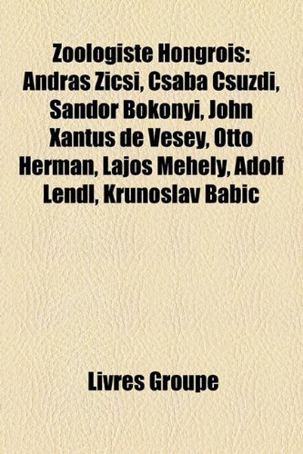 Zoologiste Hongrois: Andrs Zicsi, Csaba Csuzdi, Sndor Bknyi, John Xantus de Vesey, Ott Herman, Lajos Mhel, Adolf Lendl, Krunoslav Babi? Books