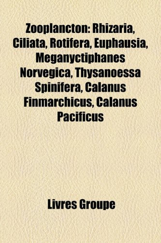 Zooplancton: Rhizaria, Ciliata, Rotifera, Euphausia, Meganyctiphanes Norvegica, Thysanoessa Spinifera, Calanus Finmarchicus, Calanu Books