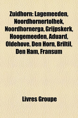 Zuidhorn: Lagemeeden, Noordhornertolhek, Noordhornerga, Grijpskerk, Hoogemeeden, Aduard, Oldehove, Den Horn, Briltil, Den Ham, F Books