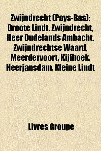 Zwijndrecht (Pays-Bas): Groote Lindt, Zwijndrecht, Heer Oudelands Ambacht, Zwijndrechtse Waard, Meerdervoort, Kijfhoek, Heerjansdam, Kleine Li Books