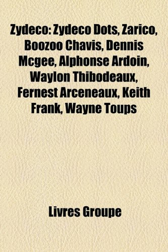 Zydeco: Zydeco Dots, Zarico, Boozoo Chavis, Dennis McGee, Alphonse Ardoin, Waylon Thibodeaux, Fernest Arceneaux, Keith Frank, Books