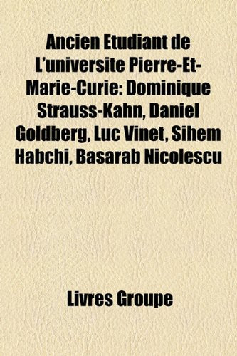 Ancien Tudiant de L'Universit Pierre-Et-Marie-Curie: Dominique Strauss-Kahn, Daniel Goldberg, Luc Vinet, Sihem Habchi, Basarab Nicolescu Books