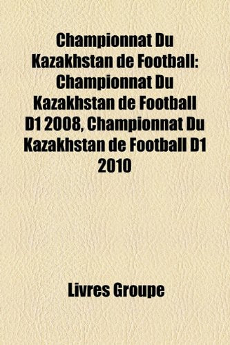 Championnat Du Kazakhstan de Football: Championnat Du Kazakhstan de Football D1 2008, Championnat Du Kazakhstan de Football D1 2010 Books