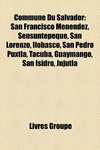 Commune Du Salvador: San Francisco Menndez, Sensuntepeque, San Lorenzo, Ilobasco, San Pedro Puxtla, Tacuba, Guaymango, San Isidro, Jujutla Books