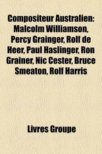 Compositeur Australien: Malcolm Williamson, Percy Grainger, Rolf de Heer, Paul Haslinger, Ron Grainer, Nic Cester, Bruce Smeaton, Rolf Harris Books