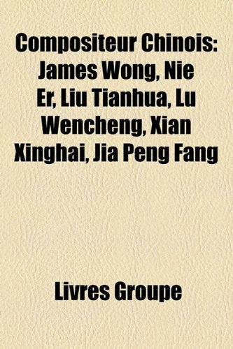 Compositeur Chinois: James Wong, Nie Er, Liu Tianhua, L Wencheng, Xian Xinghai, Jia Peng Fang Books