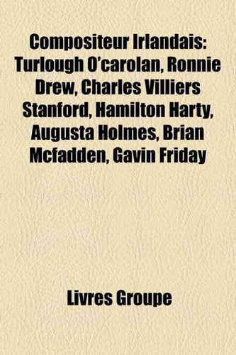 Compositeur Irlandais: Turlough O'Carolan, Ronnie Drew, Charles Villiers Stanford, Hamilton Harty, Augusta Holms, Brian McFadden, Gavin Frida Books