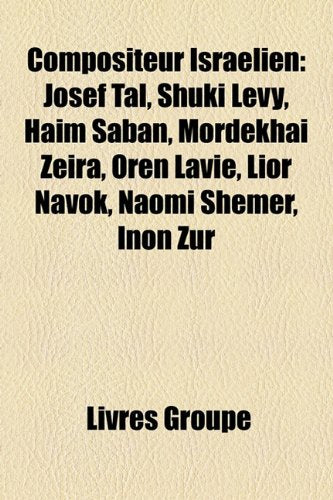 Compositeur Isralien: Josef Tal, Shuki Levy, Haim Saban, Mordekha Zera, Oren Lavie, Lior Navok, Naomi Shemer, Inon Zur Books