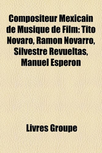 Compositeur Mexicain de Musique de Film: Tito Novaro, Ramn Novarro, Silvestre Revueltas, Manuel Espern Books