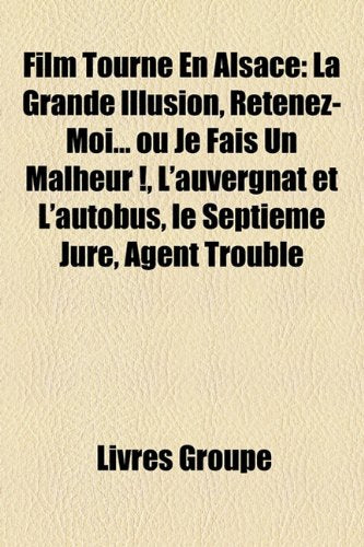 Film Tourn En Alsace: La Grande Illusion, Retenez-Moi... Ou Je Fais Un Malheur !, L'Auvergnat Et L'Autobus, Le Septime Jur, Agent Trouble Books