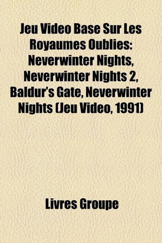 Jeu Vido Bas Sur Les Royaumes Oublis: Neverwinter Nights, Neverwinter Nights 2, Baldur's Gate, Neverwinter Nights (Jeu Vido, 1991) Books