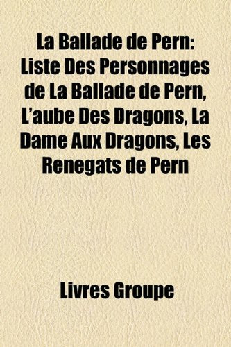 La Ballade de Pern: Liste Des Personnages de La Ballade de Pern, L'Aube Des Dragons, La Dame Aux Dragons, Les Rengats de Pern Books
