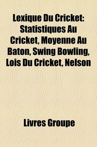 Lexique Du Cricket: Statistiques Au Cricket, Moyenne Au B[ton, Swing Bowling, Lois Du Cricket, Nelson Books