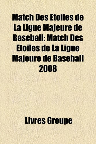 Match Des Etoiles de La Ligue Majeure de Baseball: Match Des Etoiles de La Ligue Majeure de Baseball 2008 Books