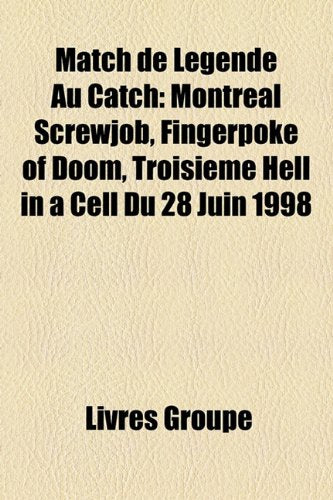 Match de Lgende Au Catch: Montreal Screwjob, Fingerpoke of Doom, Troisime Hell in a Cell Du 28 Juin 1998 Books