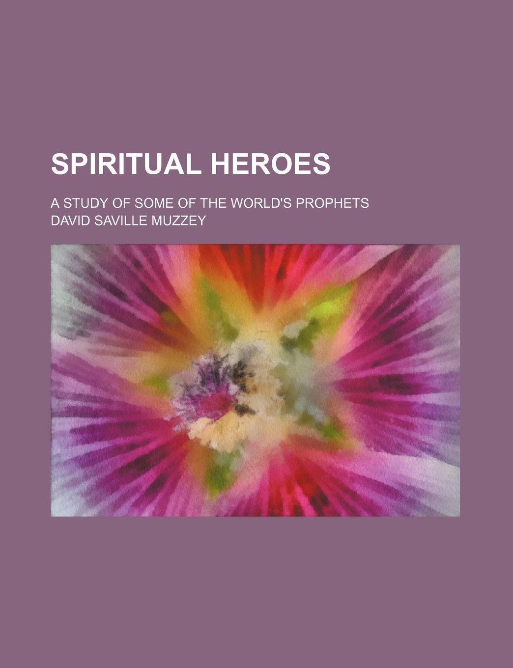 Spiritual Heroes; A Study of Some of the World's Prophets Books