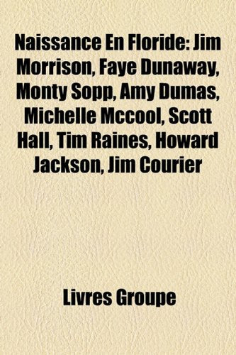 Naissance En Floride: Jim Morrison, Faye Dunaway, Monty Sopp, Amy Dumas, Michelle McCool, Scott Hall, Tim Raines, Howard Jackson, Jim Courie Books