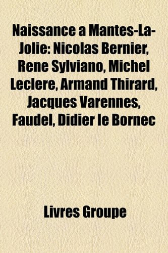 Naissance Mantes-La-Jolie: Nicolas Bernier, Ren Sylviano, Michel Leclre, Armand Thirard, Jacques Varennes, Faudel, Didier Le Bornec Books