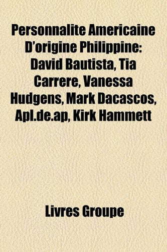 Personnalit Amricaine D'Origine Philippine: David Bautista, Tia Carrere, Vanessa Hudgens, Mark Dacascos, APL.de.AP, Kirk Hammett Books