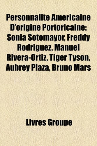 Personnalit Amricaine D'Origine Portoricaine: Sonia Sotomayor, Freddy Rodrguez, Manuel Rivera-Ortiz, Tiger Tyson, Aubrey Plaza, Bruno Mars Books