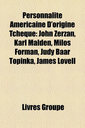 Personnalit Amricaine D'Origine Tchque: John Zerzan, Karl Malden, Milo Forman, Judy Baar Topinka, James Lovell Books