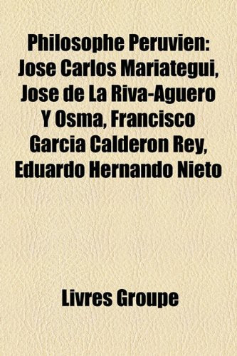 Philosophe Pruvien: Jos Carlos Maritegui, Jos de La Riva-Agero y Osma, Francisco Garca Caldern Rey, Eduardo Hernando Nieto Books