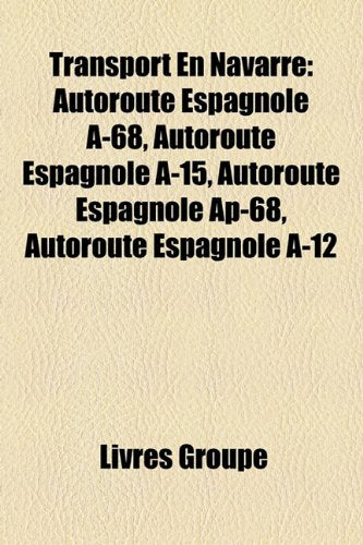 Transport En Navarre: Autoroute Espagnole A-68, Autoroute Espagnole A-15, Autoroute Espagnole AP-68, Autoroute Espagnole A-12 Books