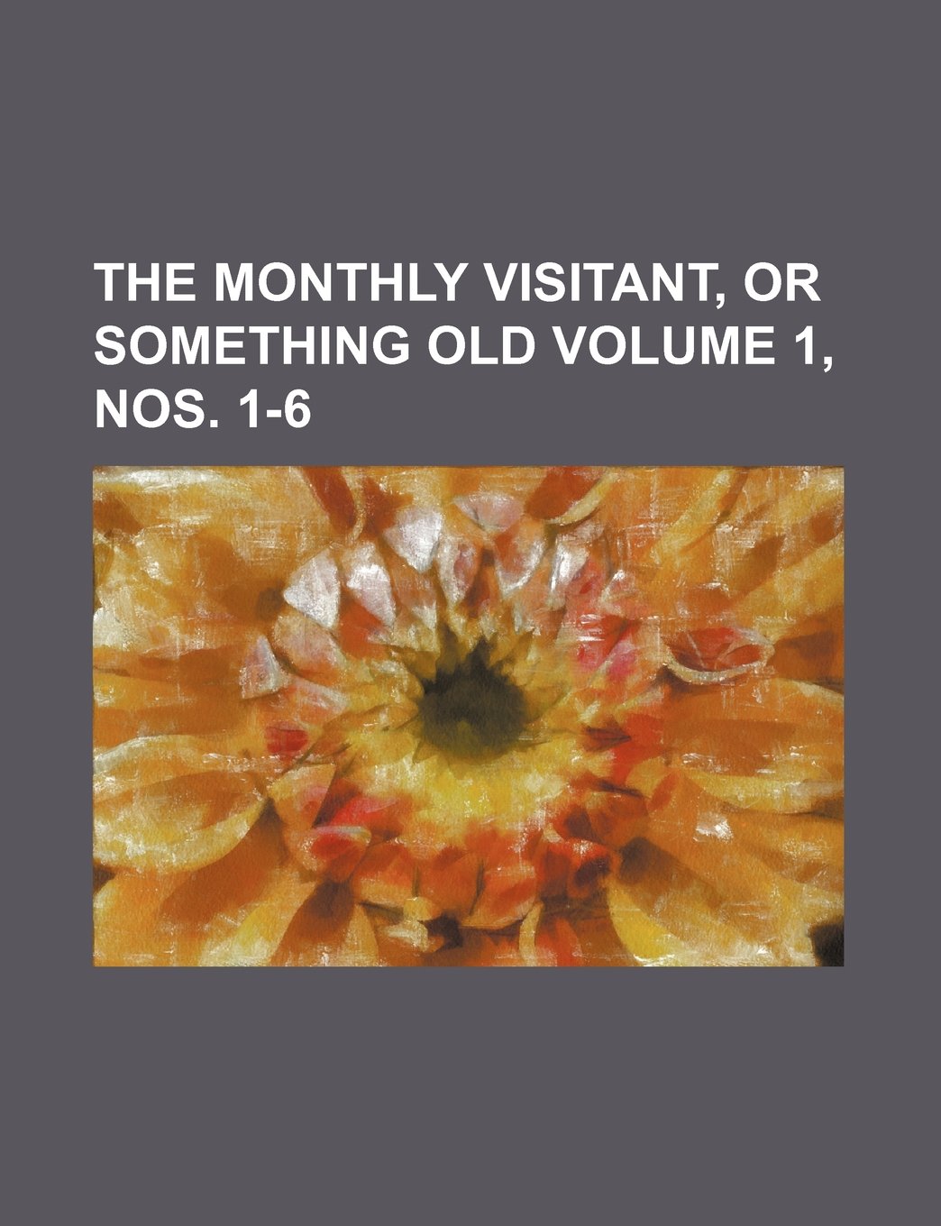 The Monthly Visitant, or Something Old Volume 1, Nos. 1-6 Books