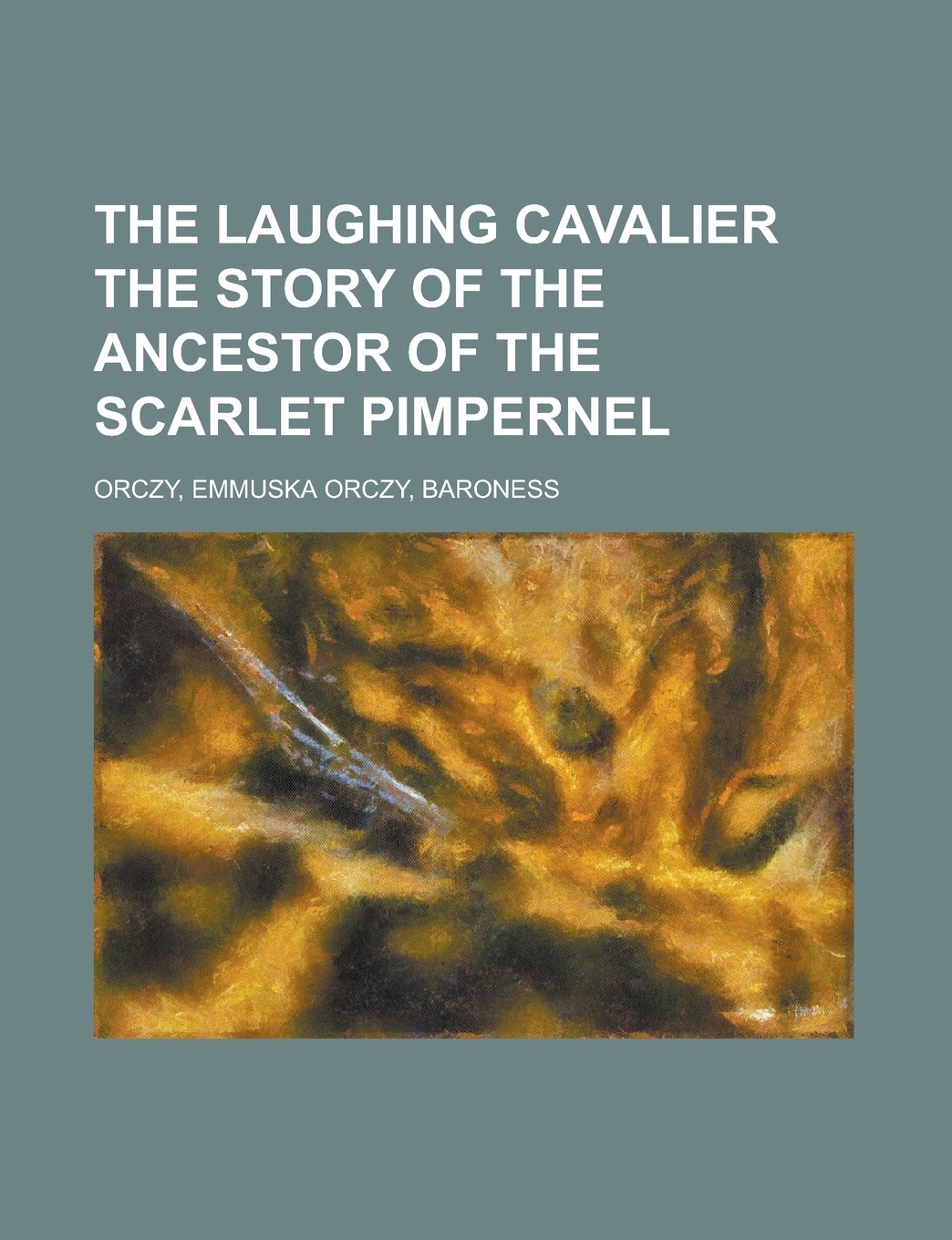 The Laughing Cavalier The Story of the Ancestor of the Scarlet Pimpernel Books
