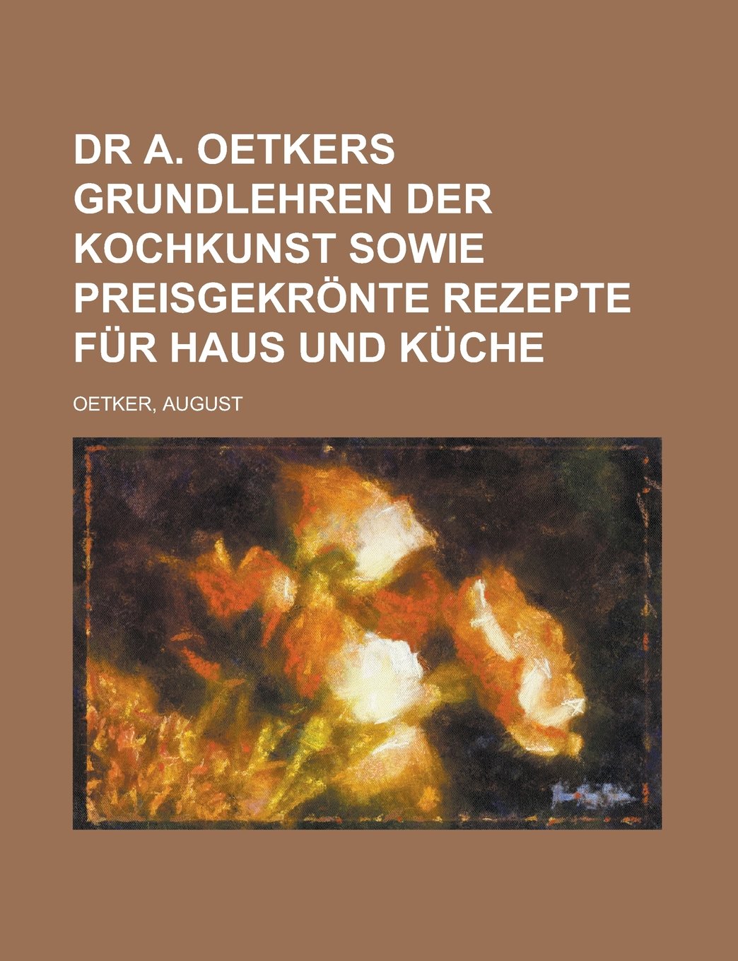 Dr A. Oetkers Grundlehren Der Kochkunst Sowie Preisgekronte Rezepte Fur Haus Und Kuche Books