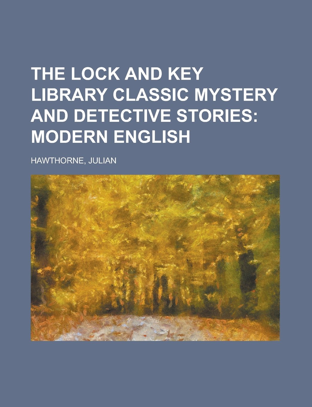 The Lock and Key Library Classic Mystery and Detective Stories: Modern English Detective & CSI